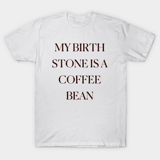 My Birth Stone Is A Coffee Bean Funny Cute Coffee Sorority Cafe T-Shirt by mounteencom